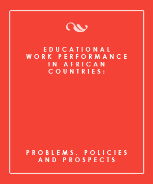 EDUCATIONAL WORK PERFORMANCE IN AFRICAN COUNTRIES: PROBLEMS, POLICIES AND PROSPECTS