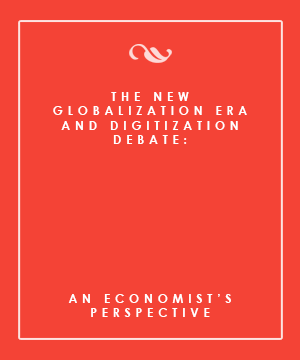 THE NEW GLOBALIZATION ERA AND DIGITALIZATION DEBATE: AN ECONOMIST’S PERSPECTIVE